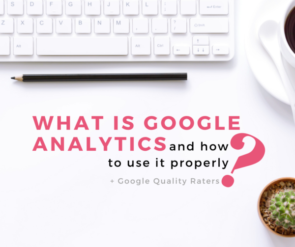 What is Google Analytics and how to use it properly